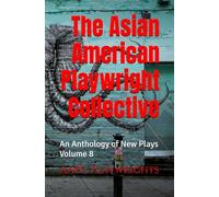 The Asian American Playwright Collective: An Anthology of New Plays Volume 8