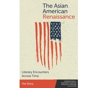 The Asian American Renaissance: Literary Encounters Across Time: 4 (Interventions in Nineteenth-Century American Literature and Culture)