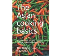 The Asian cooking basics: Uncomplicated, and easy to follow. Formulas to enrich your own kitchen