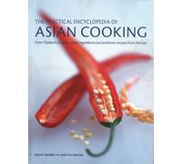 The Asian Cooking, Practical Encyclopedia of: From Thailand to Japan, classic ingredients and authentic recipes from the East
