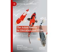 The Asian Family in Literature and Film: Changing Perceptions in a New Age-East Asia, Volume I (Asia-Pacific and Literature in English)