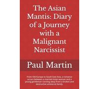 The Asian Mantis: a Journey with a Malignant Narcissist: From Old Europe to South East Asia, a romance occurs between a married Asian woman and a ... a broken and destructive aristocrat family.