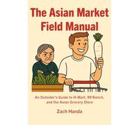 The Asian Market Field Manual: A White Boyfriend’s Guide to H-Mart, 99 Ranch, and the Asian Grocery Store