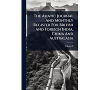 The Asiatic Journal And Monthly Register For British And Foreign India, China And Australasia