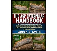 THE ASP CATERPILLAR HANDBOOK: A Complete Guide to Identification, Venomous Stings, Symptoms, Habitat, Life Cycle, and Safety Awareness of the Puss Caterpillar