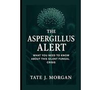 The Aspergillus Alert: What You Need to Know About This Silent Fungal Crisis