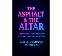 THE ASPHALT & THE ALTAR: A DEVOTIONAL FOR FINDING GOD IN THE GRIT, THE GRIND, AND THE GLORY