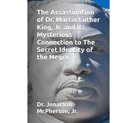 The Assassination of Dr. Martin Luther King, Jr. and Its Mysterious Connection to The Secret Identity of the Negro