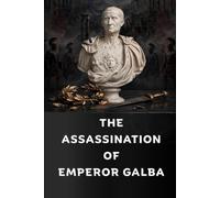 The Assassination of Emperor Galba: The Fall of Rome's First Warlord Emperor