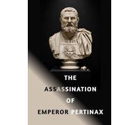 The Assassination of Emperor Pertinax: A Study in Ambition, Reform, and Ruin at the Heart of the Roman Empire