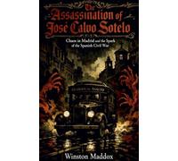 The Assassination of José Calvo Sotelo: Chaos in Madrid and the Spark of the Spanish Civil War: 3 (The Definitive History of the Spanish Civil War)