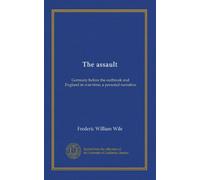 The assault: Germany before the outbreak and England in war-time; a personal narrative