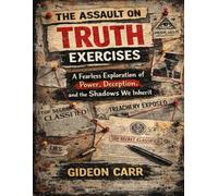 The Assault on Truth Exercises: A Fearless Exploration of Power, Deception, and the Shadows We Inherit
