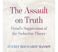 The Assault on Truth: Freud's Suppression of the Seduction Theory
