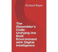 The Assembler's Code: Unifying the Built Environment with Digital Intelligence