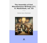 The Assembly of God. Miscellaneous Writings of C. H. Mackintosh, vol. III (Classic Books)