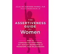 The Assertiveness Guide for Women: How to Communicate Your Needs, Set Healthy Boundaries, and Transform Your Relationships