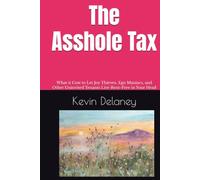The Asshole Tax: What it Cost to Let Joy Thieves, Ego Maniacs, and Other Uninvited Tenants Live Rent-Free in Your Head