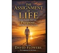 The Assignment of Life: Define Yourself, Find Your Purpose, and Help Others Live Their Dreams