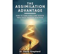 The Assimilation Advantage: How to Turn First-Time Guests into Fully Engaged Disciples