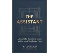 The Assistant: A Stewardship Blueprint for Leaders and the People Who Support Them