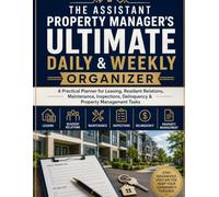 The Assistant Property Manager's Ultimate Daily & Weekly Organizer: A Practical Planner for Leasing, Resident Relations, Maintenance, Inspections, Delinquency & Property Management Tasks