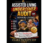 The Assisted Living Undercover Audit for Senior Living: How to Spot Red Flags and Ensure Quality Care Behind the Scenes