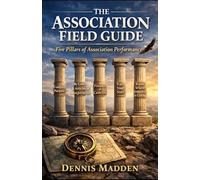 THE ASSOCIATION FIELD GUIDE: Five Pillars of Association Performance