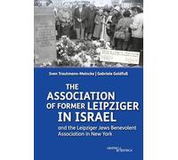 The Association of Former Leipziger in Israel: and the Leipziger Jews Benevolent Association in New York