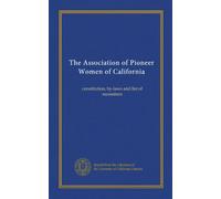The Association of Pioneer Women of California: constitution, by-laws and list of memnbers