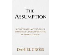 THE ASSUMPTION: A Corporate Lawyer’s Guide to Neville Goddard’s System of Manifestation