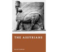 The Assyrians: The Rise of the First Great Empire (Forgotten Civilizations)