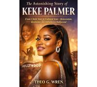 The Astonishing Story of Keke Palmer: From Child Star to Cultural Icon - Reinvention, Resilience, and Influence in Hollywood