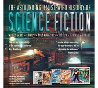 The Astounding Illustrated History of Science Fiction: Movies-art-comics-pulp Magazines-fiction (Inspirations & Techniques)