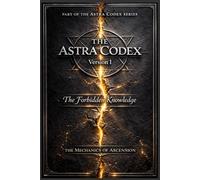 The Astra Codex: Foundations of Consciousness and Form (The Astra Codex Series)