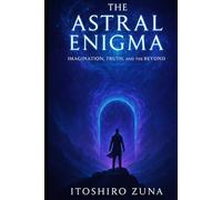 The Astral Enigma: Imagination, Truth, and the Beyond