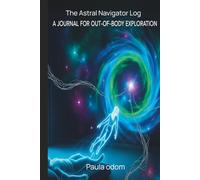 The Astral Navigator's Log: A Journal for Out-of-Body Exploration: Astral Projection Guidebook for Conscious Soul Travel