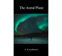 The Astral Plane: The 1896 Esoteric Classic (Annotated)
