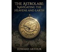 The Astrolabe: Navigating the Heavens and Earth