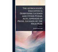 The Astrologer’s Daughter (a Derbyshire Legend) and Other Poems. Also, Appendix in Prose, Legends of the High Peak