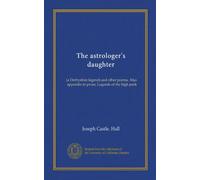 The astrologer's daughter: (a Derbyshire legend) and other poems. Also, appendix in prose, Legends of the high peak