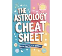 The Astrology Cheat Sheet: Understand Yourself & Others: Quick, Clear Insights into Love, Work, and Personality