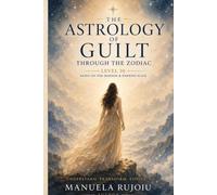 The astrology of guilt through the zodiac: 1 (The compass of consciousness: move from shadow to Light with the help of your birth chart)