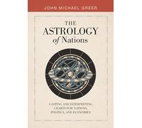 The Astrology of Nations: Casting and Interpreting Charts for Nations, Politics, and Economies