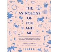 The Astrology of You and Me: How to Understand and Improve Every Relationship in Your Life