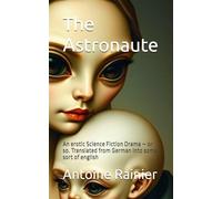The Astronaute: An erotic Science Fiction Drama - or so. Translated from German into some sort of english