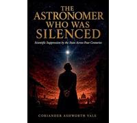 The Astronomer Who Was Silenced: Scientific Suppression by the State Across Four Centuries