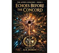 The Astryx Concord: Echoes Before the Concord: Book One Of The Astryx Concord Saga