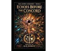 The Astryx Concord: Echoes Before the Concord: Book One Of The Astryx Concord Saga