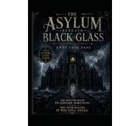 THE ASYLUM BENEATH BLACK GLASS: The Curse Was Never Buried A Novel of Extreme Gothic Horror